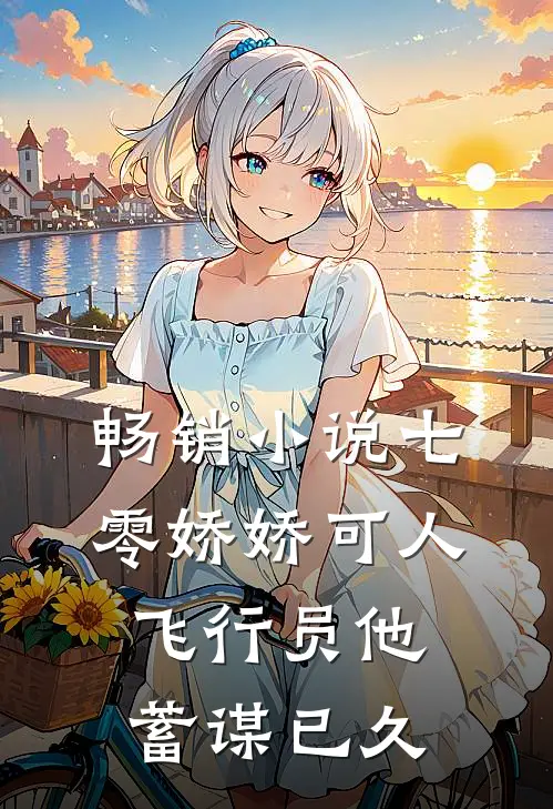 畅销小说七零娇娇可人，飞行员他蓄谋已久