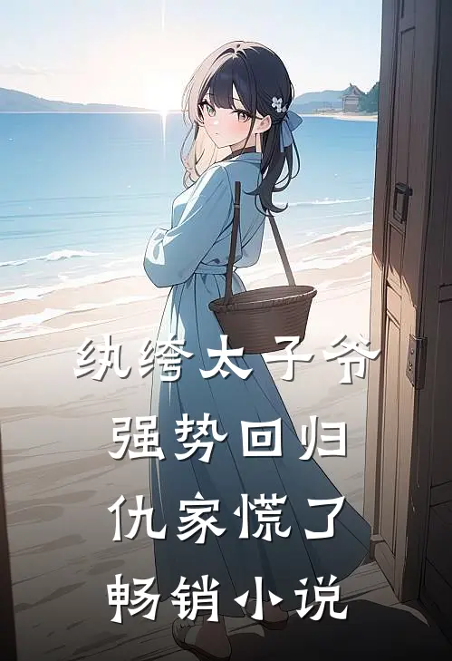 纨绔太子爷强势回归，仇家慌了畅销小说