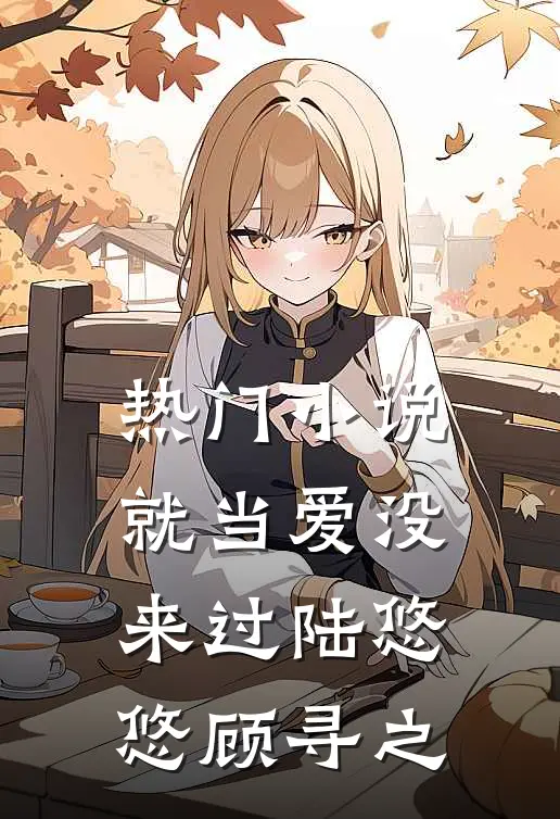 热门小说就当爱没来过陆悠悠顾寻之