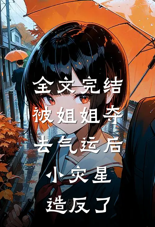 全文完结被姐姐夺去气运后，小灾星造反了