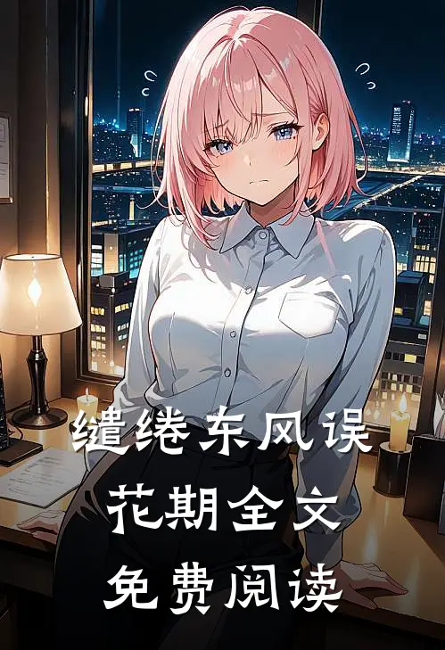 缱绻东风误花期全文免费阅读