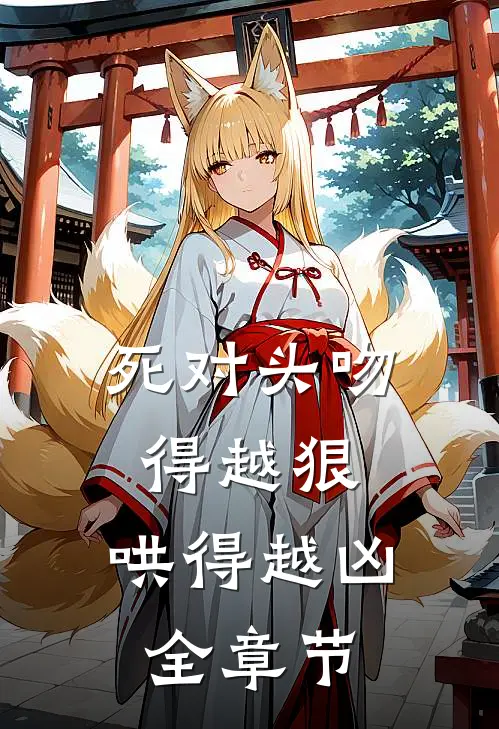 死对头吻得越狠，哄得越凶全章节