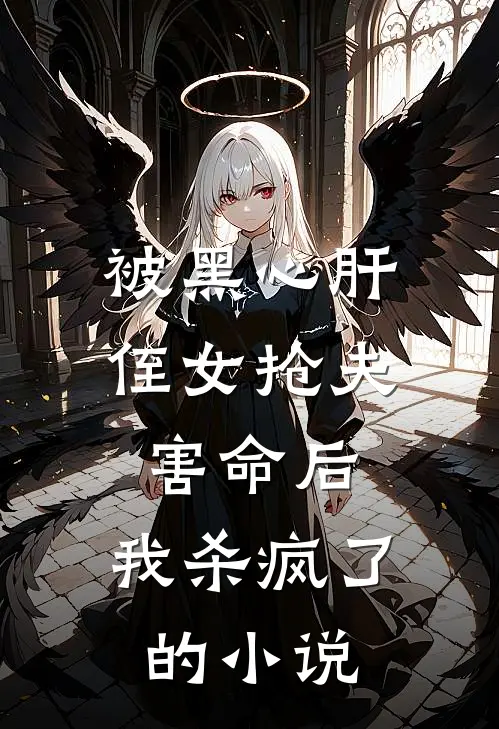 被黑心肝侄女抢夫害命后，我杀疯了的小说