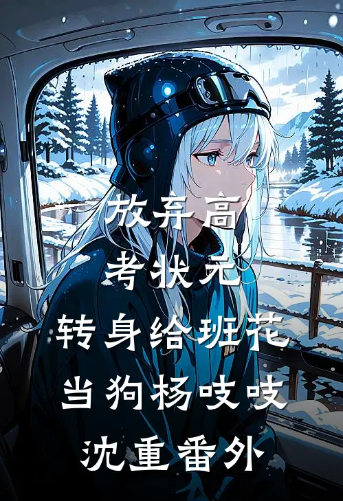 放弃高考状元，转身给班花当狗杨吱吱沈重番外