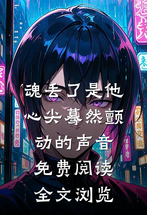 魂丢了是他心尖蓦然颤动的声音免费阅读全文浏览