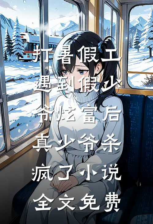 打暑假工遇到假少爷炫富后，真少爷杀疯了小说全文免费