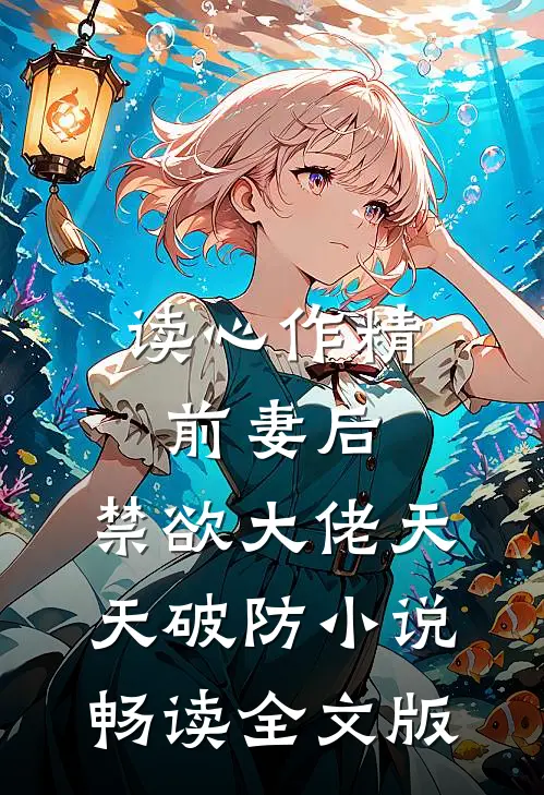 读心作精前妻后,禁欲大佬天天破防小说畅读全文版