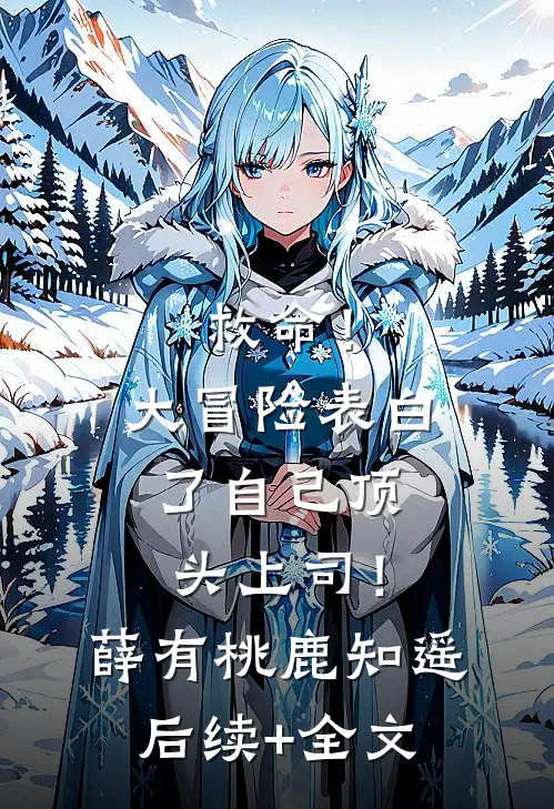 救命！大冒险表白了自己顶头上司！薛有桃鹿知遥后续+全文