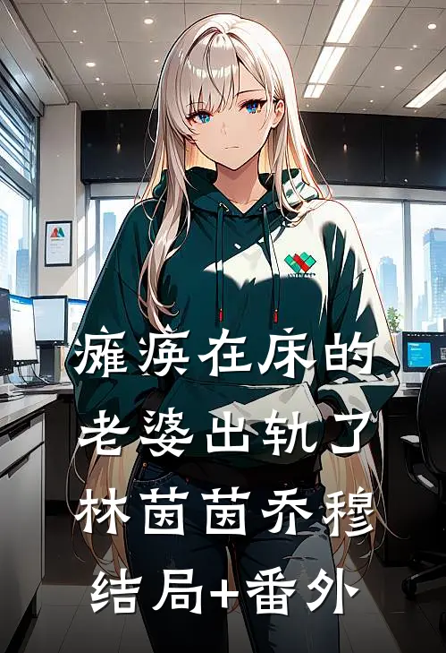 瘫痪在床的老婆出轨了林茵茵乔穆结局+番外