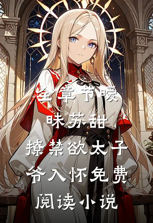 全章节暧昧苏甜:撩禁欲太子爷入怀免费阅读小说