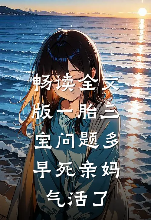畅读全文版一胎三宝问题多，早死亲妈气活了