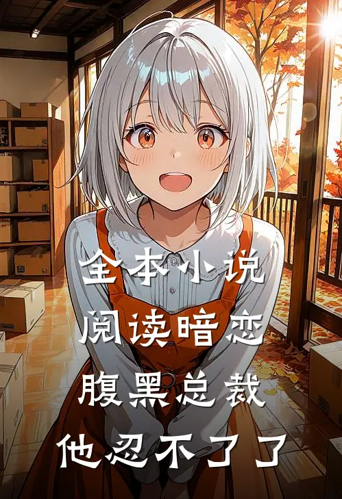 全本小说阅读暗恋：腹黑总裁，他忍不了了
