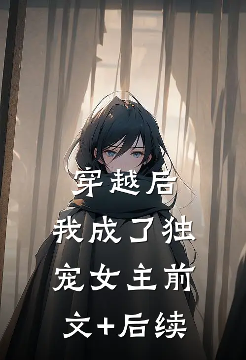 穿越后，我成了独宠女主前文+后续