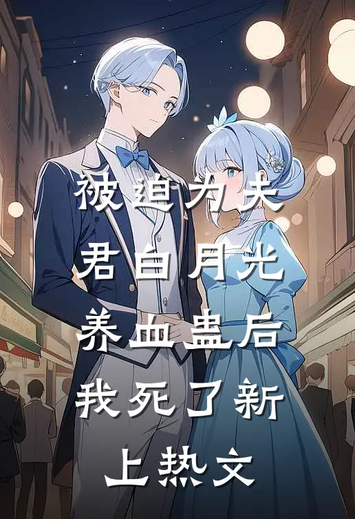 被迫为夫君白月光养血蛊后，我死了新上热文
