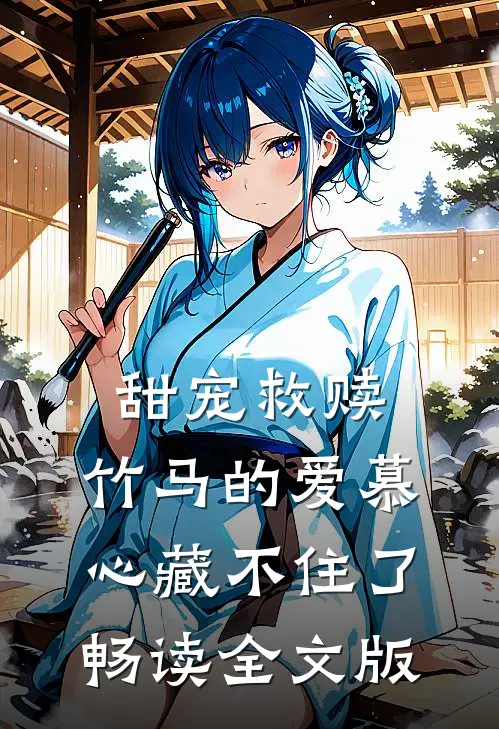 甜宠救赎：竹马的爱慕心藏不住了畅读全文版