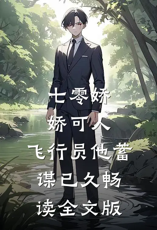 七零娇娇可人，飞行员他蓄谋已久畅读全文版