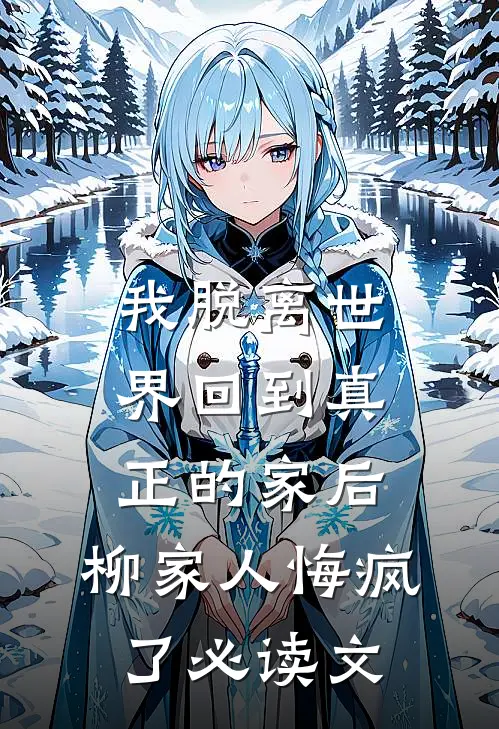 我脱离世界回到真正的家后，柳家人悔疯了必读文