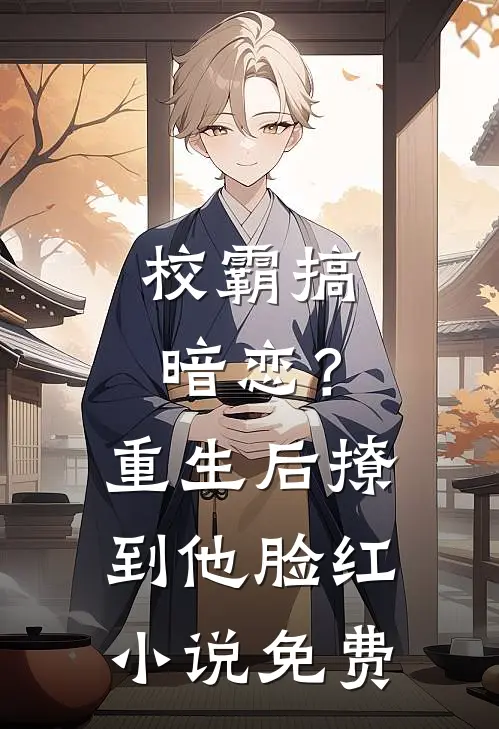 校霸搞暗恋？重生后撩到他脸红小说免费