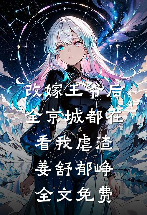 改嫁王爷后，全京城都在看我虐渣姜舒郁峥全文免费