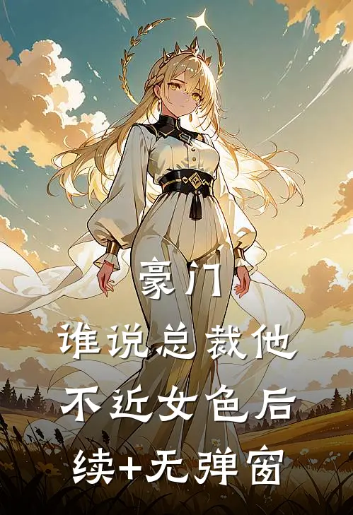 豪门：谁说总裁他不近女色后续+无弹窗