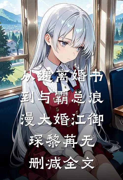 从递离婚书到与霸总浪漫大婚江御琛黎苒无删减全文