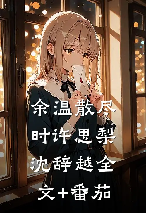 余温散尽时许思梨沈辞越全文+番茄