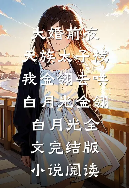 大婚前夜，天族太子拔我金翎去哄白月光金翎白月光全文完结版小说阅读