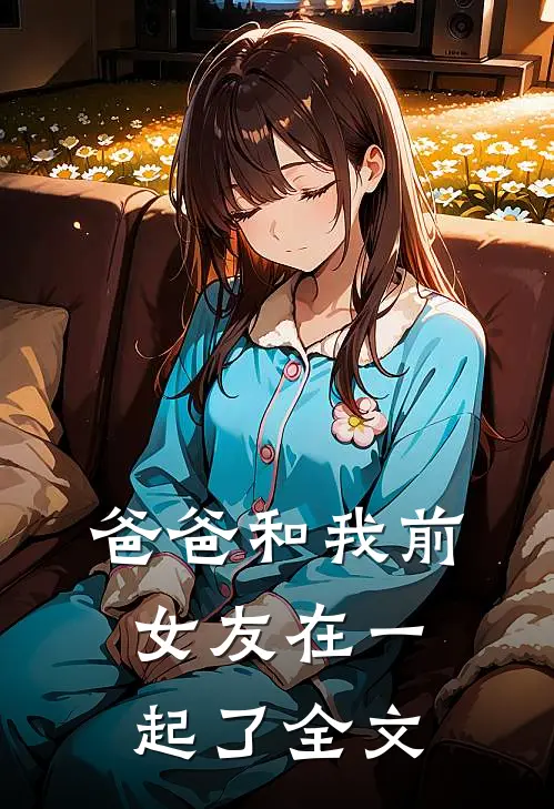 爸爸和我前女友在一起了全文