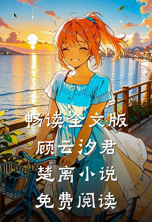 畅读全文版顾云汐君楚离小说免费阅读