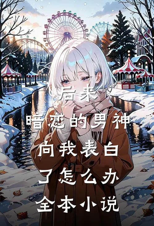 后来,暗恋的男神向我表白了怎么办全本小说