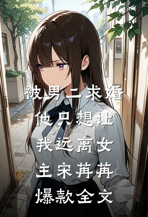 被男二求婚，他只想让我远离女主宋苒苒爆款全文