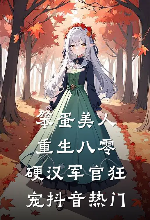 笨蛋美人重生八零，硬汉军官狂宠抖音热门
