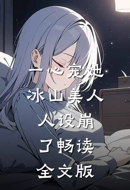 一心宠她,冰山美人人设崩了畅读全文版