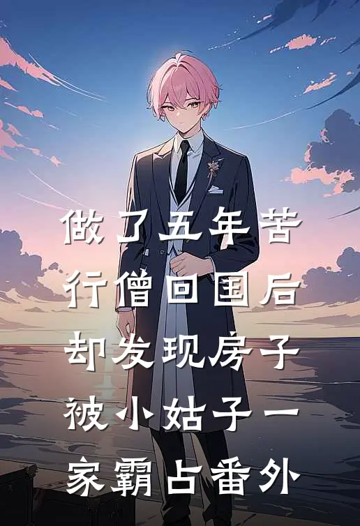 做了五年苦行僧回国后，却发现房子被小姑子一家霸占 番外
