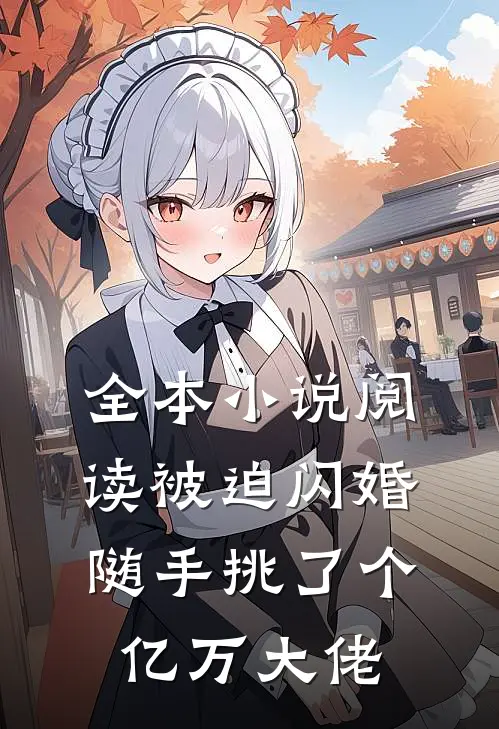 全本小说阅读被迫闪婚，随手挑了个亿万大佬