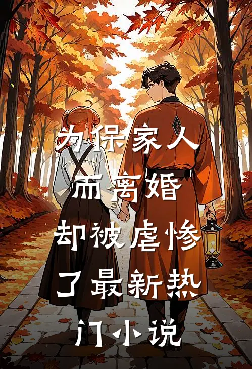 为保家人而离婚，却被虐惨了最新热门小说