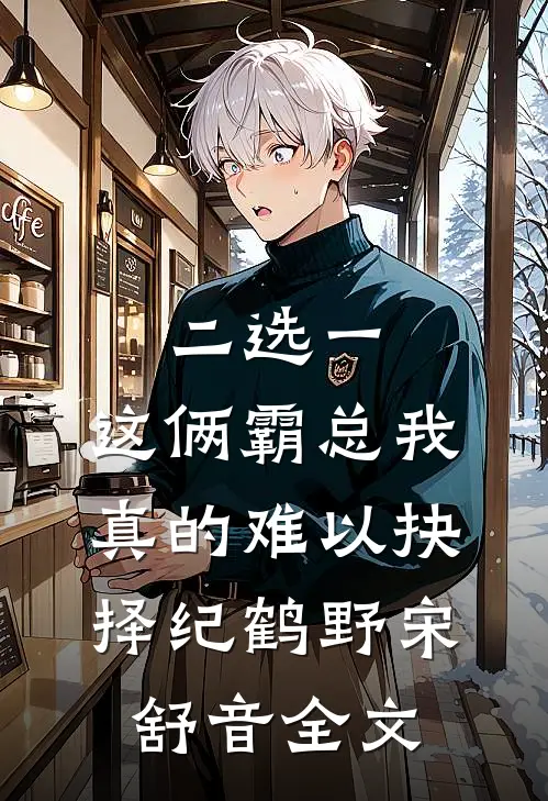 二选一，这俩霸总我真的难以抉择纪鹤野宋舒音全文