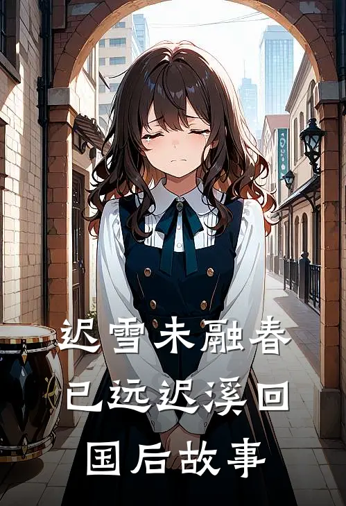 迟雪未融春已远迟溪回国后故事