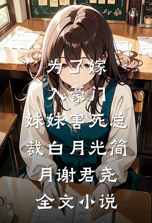 为了嫁入豪门，妹妹害死总裁白月光简月谢君尧全文小说