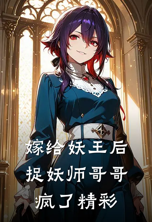 嫁给妖王后，捉妖师哥哥疯了精彩
