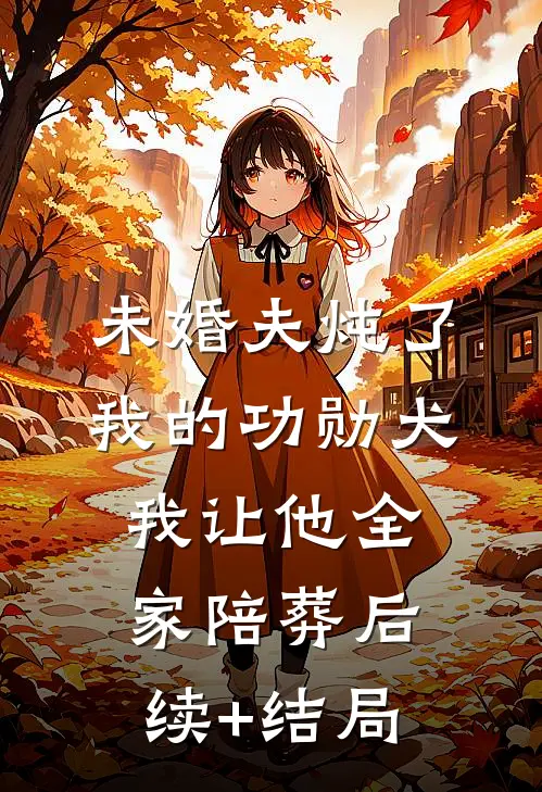 未婚夫炖了我的功勋犬，我让他全家陪葬后续+结局