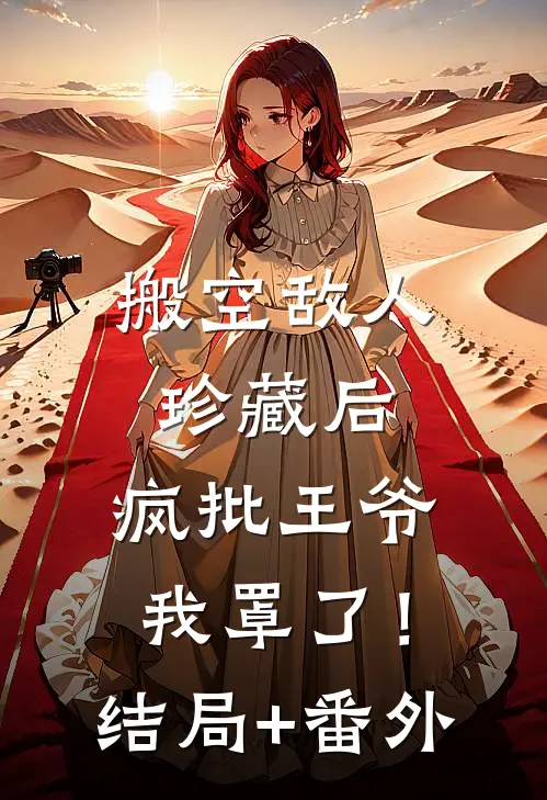搬空敌人珍藏后，疯批王爷我罩了！结局+番外