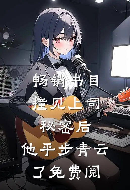 畅销书目撞见上司秘密后,他平步青云了免费阅