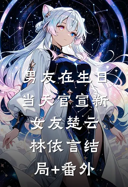 男友在生日当天官宣新女友楚云林依言结局+番外