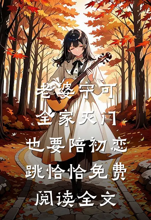 老婆宁可全家灭门，也要陪初恋跳恰恰免费阅读全文