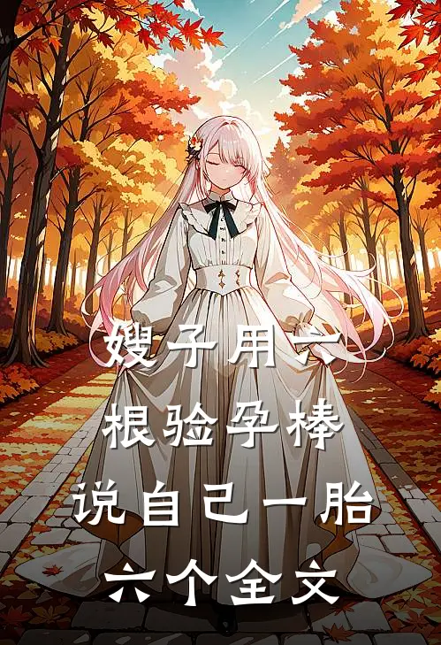 嫂子用六根验孕棒，说自己一胎六个全文