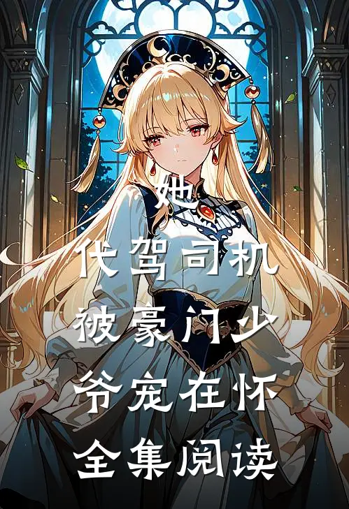 她，代驾司机，被豪门少爷宠在怀全集阅读