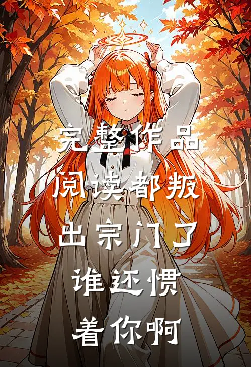 完整作品阅读都叛出宗门了，谁还惯着你啊