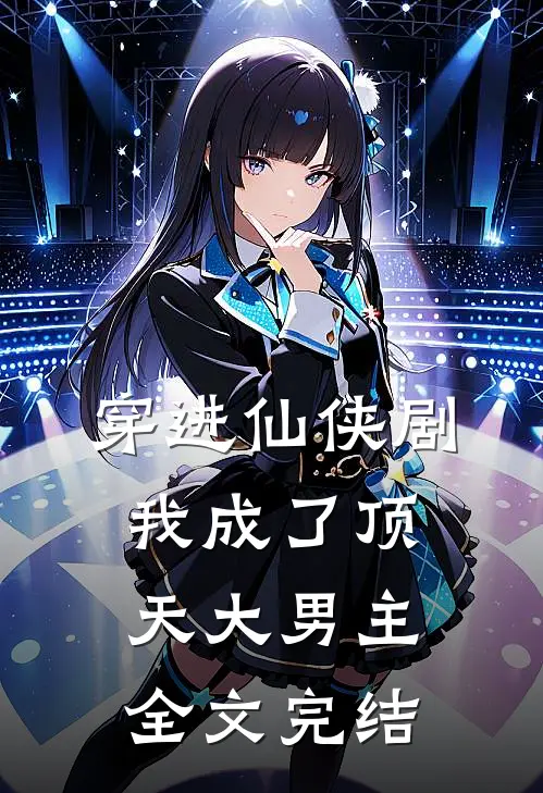 穿进仙侠剧，我成了顶天大男主全文完结