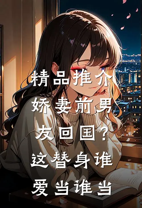 精品推介娇妻前男友回国？这替身谁爱当谁当